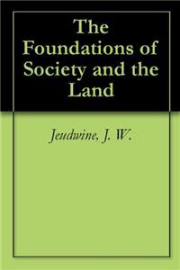 THE FOUNDATIONS OF SOCIETY AND THE LAND: