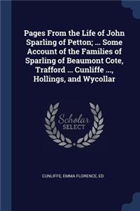 Pages From the Life of John Sparling of Petton; ... Some Account of the Families of Sparling of Beaumont Cote, Trafford ... Cunliffe ..., Hollings, and Wycollar