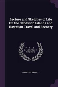 Lecture and Sketches of Life On the Sandwich Islands and Hawaiian Travel and Scenery