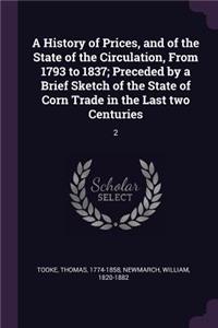 History of Prices, and of the State of the Circulation, From 1793 to 1837; Preceded by a Brief Sketch of the State of Corn Trade in the Last two Centuries