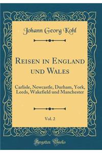Reisen in England und Wales, Vol. 2: Carlisle, Newcastle, Durham, York, Leeds, Wakefield und Manchester (Classic Reprint)