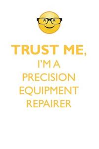 Trust Me, I'm a Precision Equipment Repairer Affirmations Workbook Positive Affirmations Workbook. Includes: Mentoring Questions, Guidance, Supporting You.
