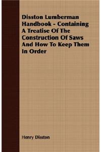 Disston Lumberman Handbook - Containing A Treatise Of The Construction Of Saws And How To Keep Them In Order