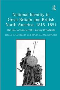 National Identity in Great Britain and British North America, 1815-1851: The Role of Nineteenth-Century Periodicals