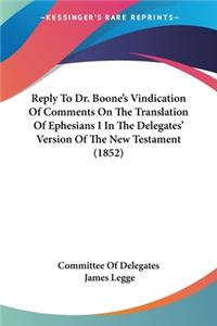 Reply To Dr. Boone's Vindication Of Comments On The Translation Of Ephesians I In The Delegates' Version Of The New Testament (1852)