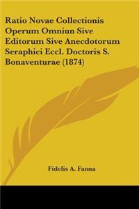 Ratio Novae Collectionis Operum Omniun Sive Editorum Sive Anecdotorum Seraphici Eccl. Doctoris S. Bonaventurae (1874)
