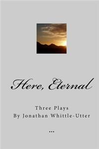 Here, Eternal: Three Plays by Jonathan Whittle-Utter