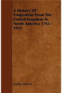 A History of Emigration from the United Kingdom to North America 1763 - 1912
