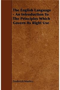 The English Language - An Introduction To The Principles Which Govern Its Right Use