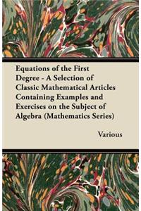Equations of the First Degree - A Selection of Classic Mathematical Articles Containing Examples and Exercises on the Subject of Algebra (Mathematics