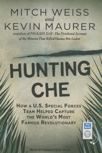 Hunting Che: How a U.S. Special Forces Team Helped Capture the World's Most Famous Revolutionary