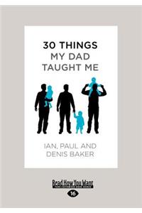 30 Things My Dad Taught Me: An Extraordinary Book about Our Dad, Your Dad-And You. (Large Print 16pt)