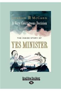 A Very Courageous Decision: The Inside Story of Yes Minister (Large Print 16pt)