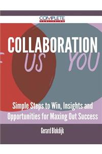 Collaboration - Simple Steps to Win, Insights and Opportunities for Maxing Out Success