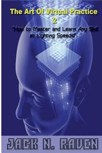 Art of Virtual Practice 2 - How to Learn and Master Any Skill at Lighting Speeds