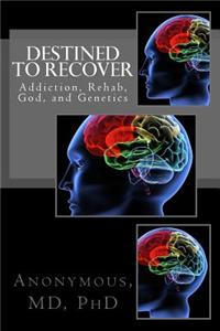 Destined to Recover: A Story of Addiction, Rehab, God, and Genetics