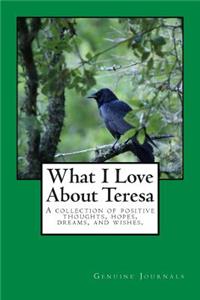 What I Love About Teresa