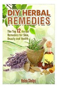 DIY Herbal Remedies: The Top 12 Herbal Remedies for Skin, Beauty and Health