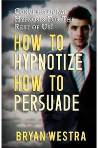 How To Hypnotize How To Persuade