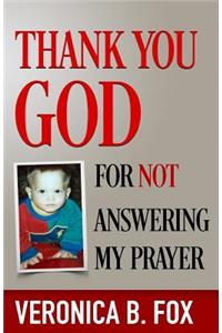 Thank you God for not answering my prayer