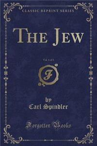The Jew, Vol. 1 of 3 (Classic Reprint)