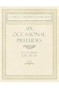 Six Occasional Preludes - Set to Music for Organ - Op.182