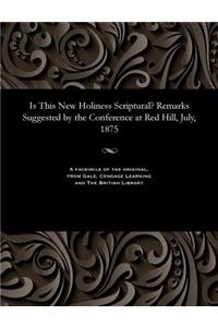 Is This New Holiness Scriptural? Remarks Suggested by the Conference at Red Hill, July, 1875