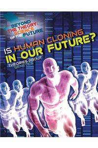 Is Human Cloning in Our Future? Theories about Genetics