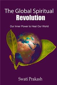 The Global Spiritual Revolution: Our Inner Power to Heal Our World