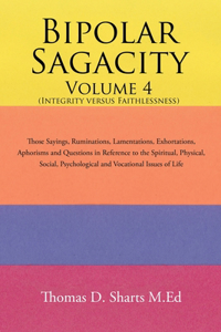 Bipolar Sagacity Volume 4 (Integrity Versus Faithlessness)