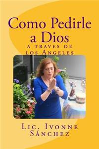 Como Pedirle a Dios a traves de los Angeles