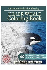 Killer Whale Coloring Book for Adults Relaxation Meditation Blessing: Animal Coloring Book , Sketch Books , Relaxation Meditation , Adult Coloring Books