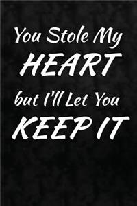 You Stole My Heart But I'll Let You Keep It.