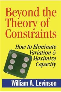 Beyond the Theory of Constraints: How to Eliminate Variation & Maximize Capacity
