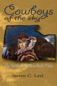 Cowboys of the Sky: The Story of Alaska's Bush Pilots