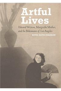 Artful Lives - Edward Weston, Margrethe Mather, and the Bohemians of Los Angeles