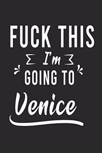 FUCK THIS I'M GOING TO Venice