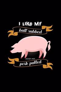 I like my butt rubbed and my pork pulled