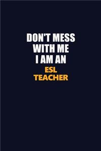 Don't Mess With Me Because I Am An ESL Teacher