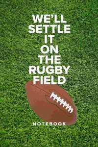 We'll Settle It On The Rugby Field - Notebook
