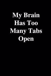 My Brain Has Too Many Tabs Open: Office Gift For Coworker, Humor Notebook, Joke Journal, Cool Stuff, Perfect Motivational Gag Gift - lined notebook (Fucking Brilliant Notebooks)