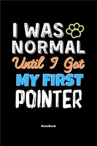 I Was Normal Until I Got My First Pointer Notebook - Pointer Dog Lover and Pet Owner