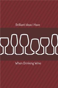 Brilliant Ideas I Have When Drinking Wine