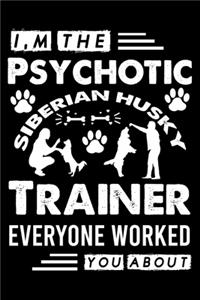 I, m The Psychotic Siberian Husky Trainer Everyone Worked You About