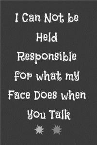 I Can Not be Held Responsible for what my Face Does when you Talk