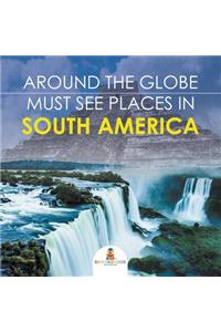 Around The Globe - Must See Places in South America