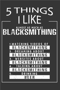 5 Things I Like Almost As Much As Blacksmithing Watching Videos Of Blacksmithing Dreaming About Blacksmithing Websites About Blacksmithing Talking About Blacksmithing Drinking Beer