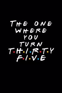 The One Where You Turn Thirty Five