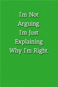 I'm Not Arguing.I'm Just Explaining Why I'm Right. Notebook