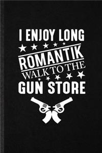 I Enjoy Long Romantik Walk to the Gun Store